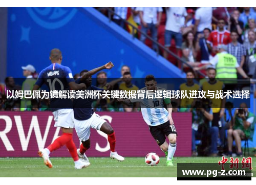 以姆巴佩为镜解读美洲杯关键数据背后逻辑球队进攻与战术选择
