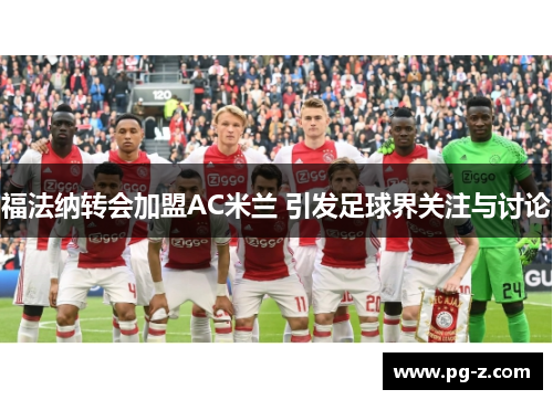 福法纳转会加盟AC米兰 引发足球界关注与讨论 福法纳转会加盟AC米兰 引发足球界关注与讨论
